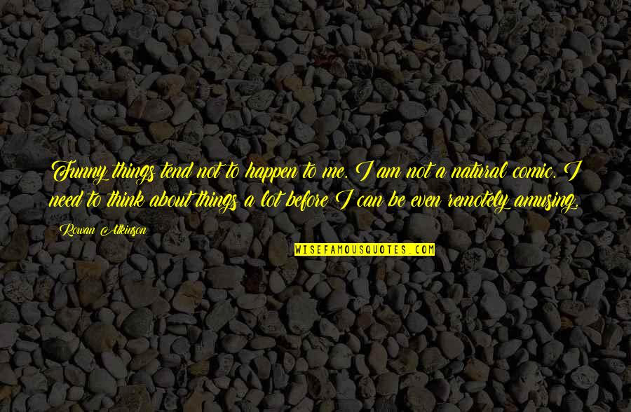 I Am Natural Quotes By Rowan Atkinson: Funny things tend not to happen to me.