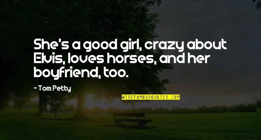 I Am Not A Good Boyfriend Quotes By Tom Petty: She's a good girl, crazy about Elvis, loves