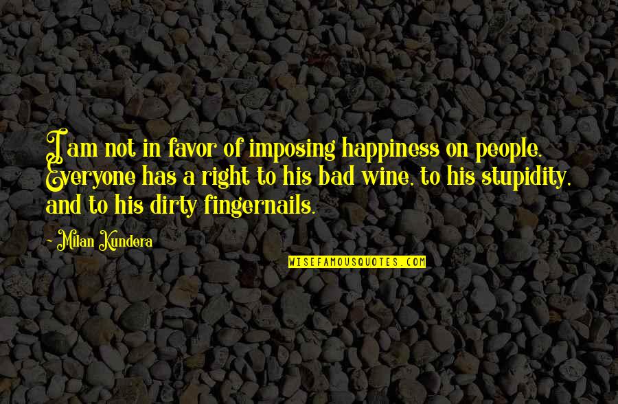 I Am Not Bad Quotes By Milan Kundera: I am not in favor of imposing happiness