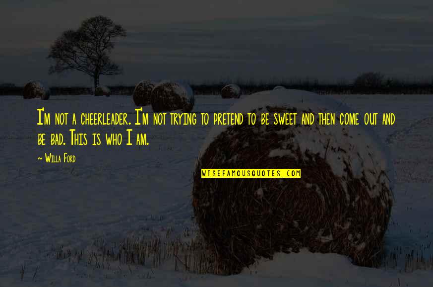 I Am Not Bad Quotes By Willa Ford: I'm not a cheerleader. I'm not trying to