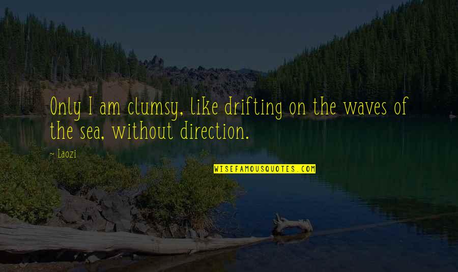 I Am Not Clumsy Quotes By Laozi: Only I am clumsy, like drifting on the