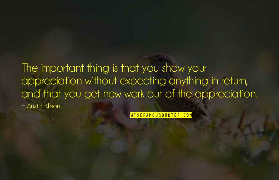 I Am Not Expecting Anything From You Quotes By Austin Kleon: The important thing is that you show your