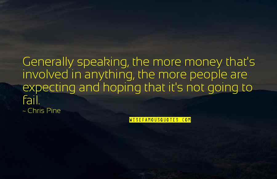 I Am Not Expecting Anything From You Quotes By Chris Pine: Generally speaking, the more money that's involved in