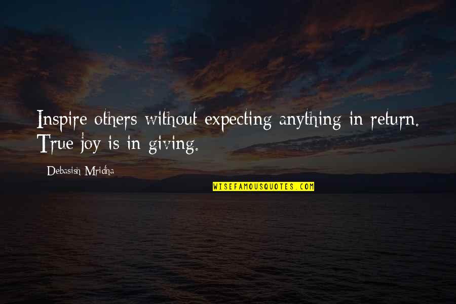 I Am Not Expecting Anything From You Quotes By Debasish Mridha: Inspire others without expecting anything in return. True