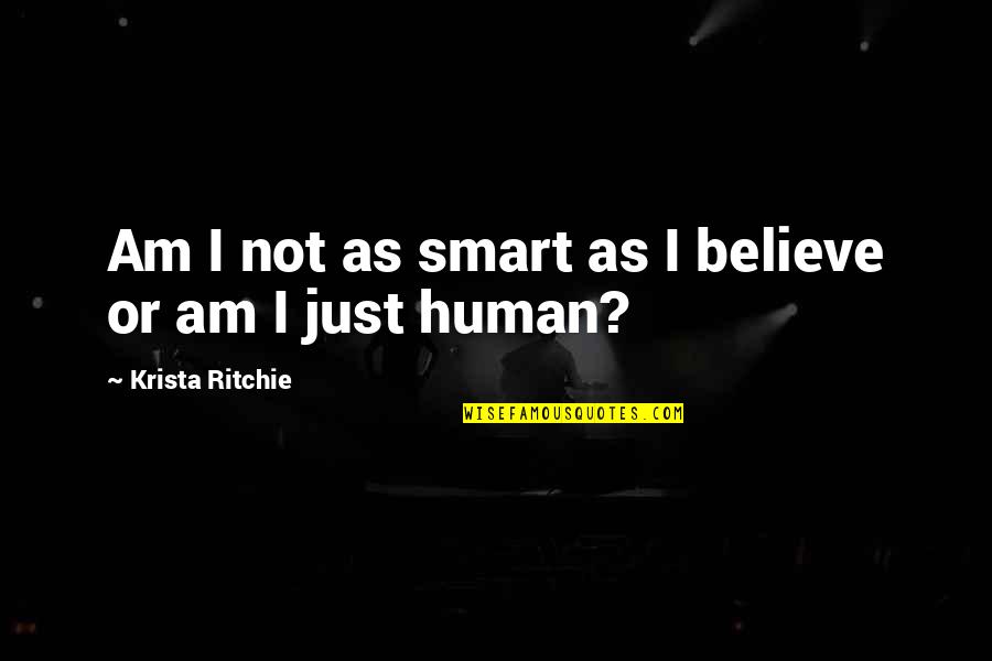 I Am Not Human Quotes By Krista Ritchie: Am I not as smart as I believe