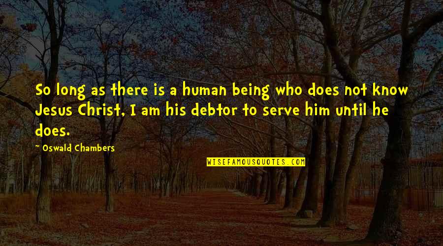 I Am Not Human Quotes By Oswald Chambers: So long as there is a human being