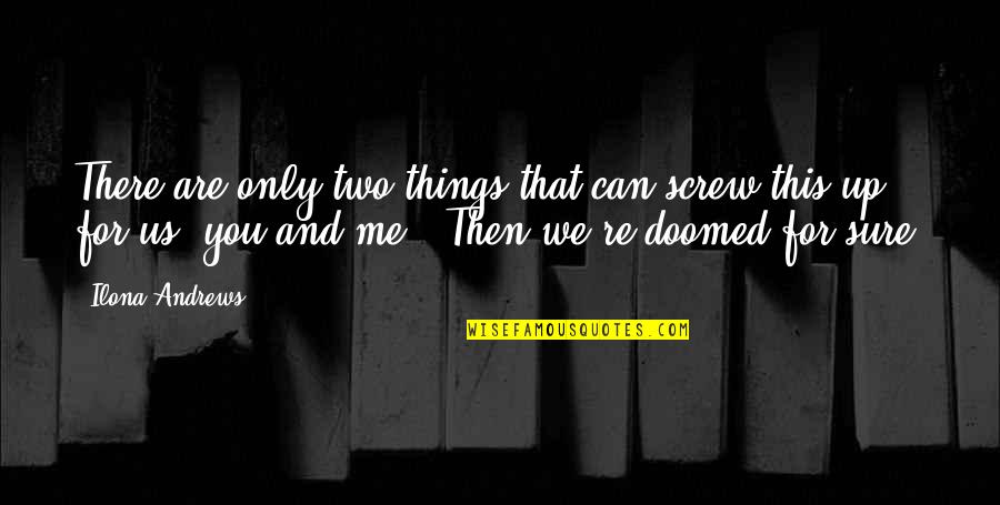 I Am Not Me Without You Quotes By Ilona Andrews: There are only two things that can screw