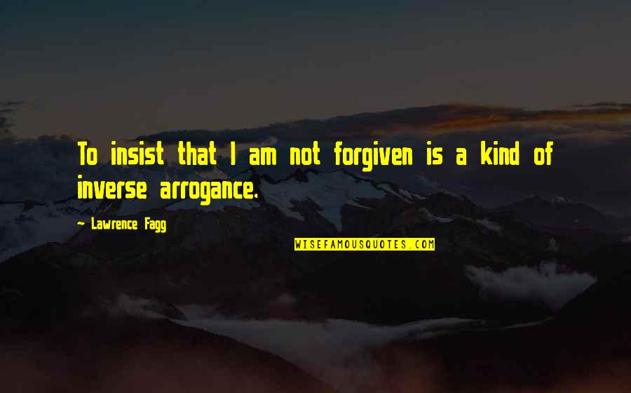 I Am Not Quotes By Lawrence Fagg: To insist that I am not forgiven is