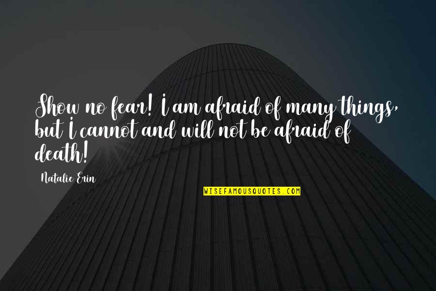 I Am Not Quotes By Natalie Erin: Show no fear! I am afraid of many