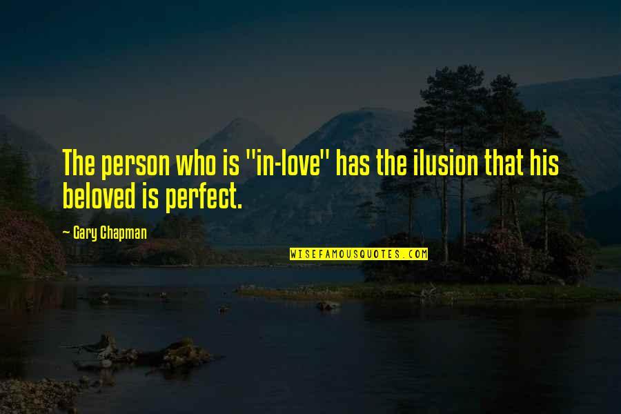 I Am Not The Perfect Person Quotes By Gary Chapman: The person who is "in-love" has the ilusion