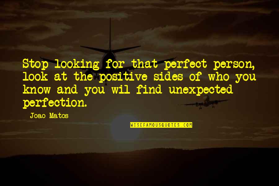 I Am Not The Perfect Person Quotes By Joao Matos: Stop looking for that perfect person, look at