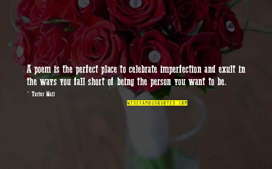 I Am Not The Perfect Person Quotes By Taylor Mali: A poem is the perfect place to celebrate