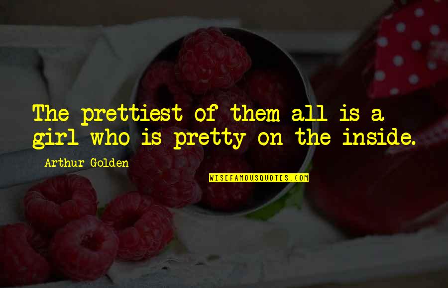 I Am Not The Prettiest Quotes By Arthur Golden: The prettiest of them all is a girl