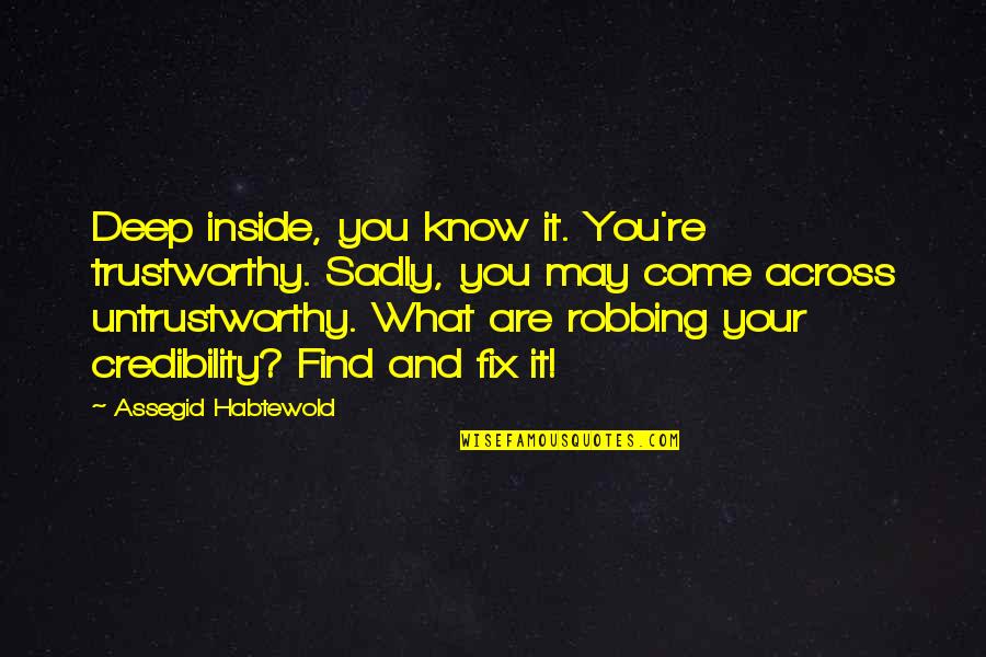 I Am Not Trustworthy Quotes By Assegid Habtewold: Deep inside, you know it. You're trustworthy. Sadly,