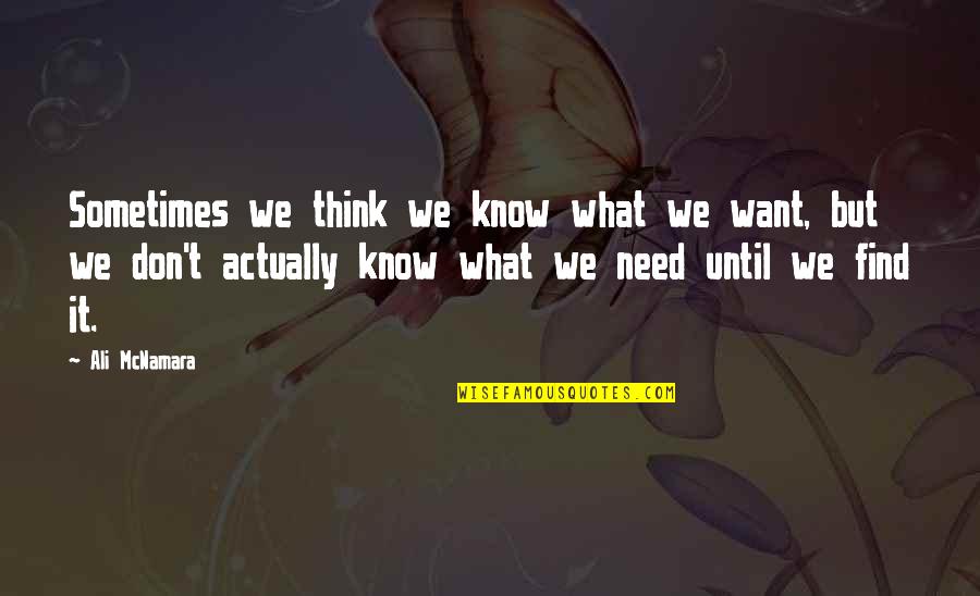 I Am Not What You Think Quotes By Ali McNamara: Sometimes we think we know what we want,