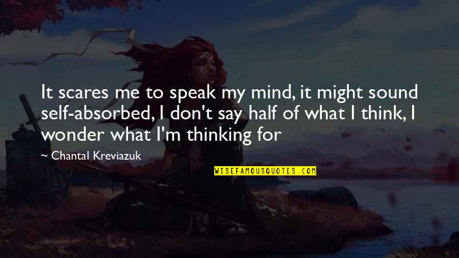 I Am Not What You Think Quotes By Chantal Kreviazuk: It scares me to speak my mind, it