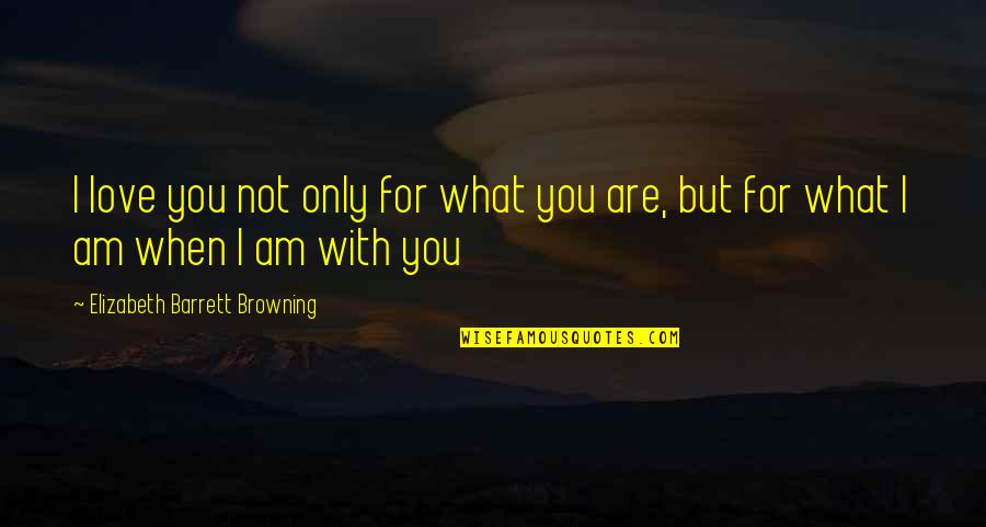 I Am Not With You Quotes By Elizabeth Barrett Browning: I love you not only for what you