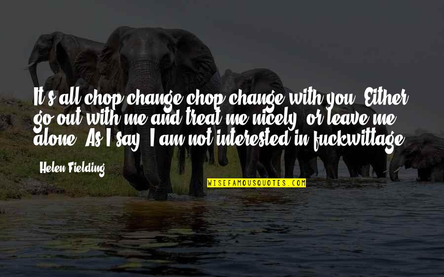 I Am Not With You Quotes By Helen Fielding: It's all chop-change chop-change with you. Either go