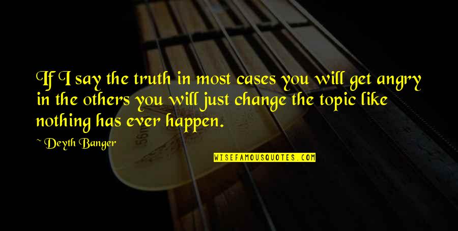 I Am Nothing Like You Quotes By Deyth Banger: If I say the truth in most cases