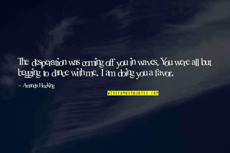 I Am Off Quotes By Amanda Hocking: The desperation was coming off you in waves.