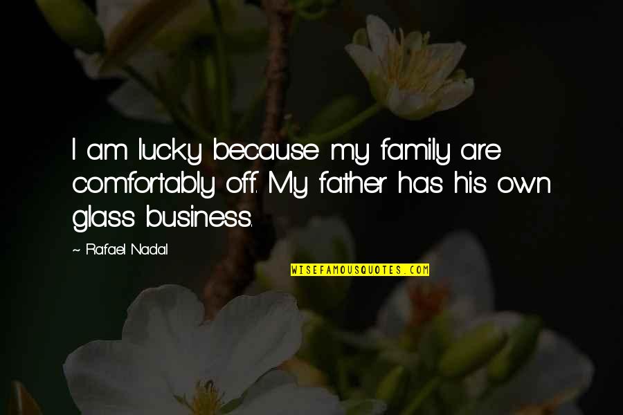 I Am Off Quotes By Rafael Nadal: I am lucky because my family are comfortably