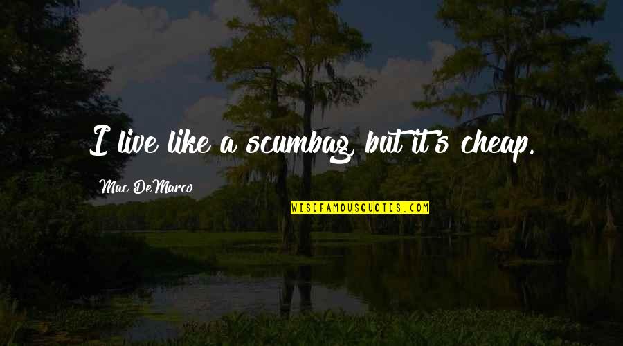 I Am Ok Quotes By Mac DeMarco: I live like a scumbag, but it's cheap.