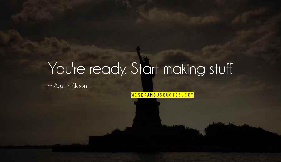 I Am Outspoken Opinionated And Determined Quotes By Austin Kleon: You're ready. Start making stuff.