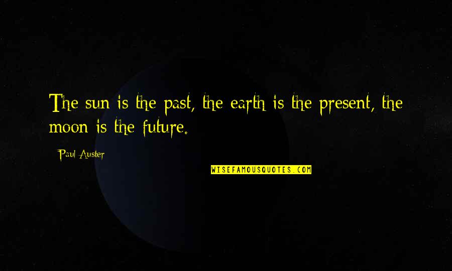 I Am Over The Moon Quotes By Paul Auster: The sun is the past, the earth is