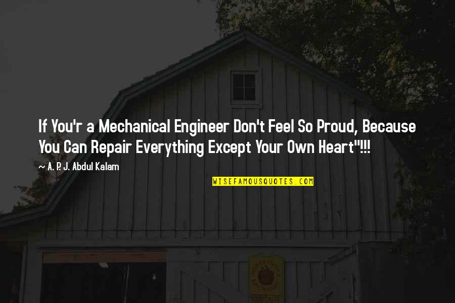 I Am Proud Of You Love Quotes By A. P. J. Abdul Kalam: If You'r a Mechanical Engineer Don't Feel So