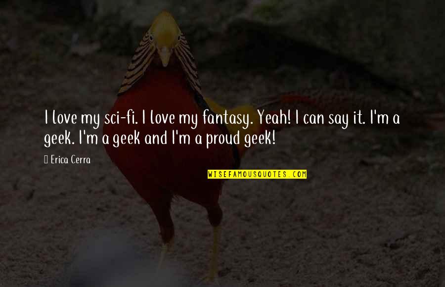 I Am Proud Of You Love Quotes By Erica Cerra: I love my sci-fi. I love my fantasy.