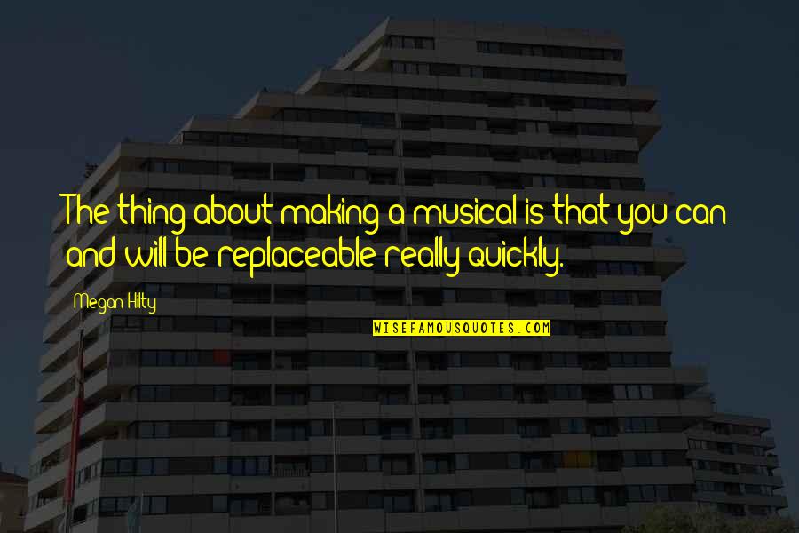 I Am Replaceable Quotes By Megan Hilty: The thing about making a musical is that