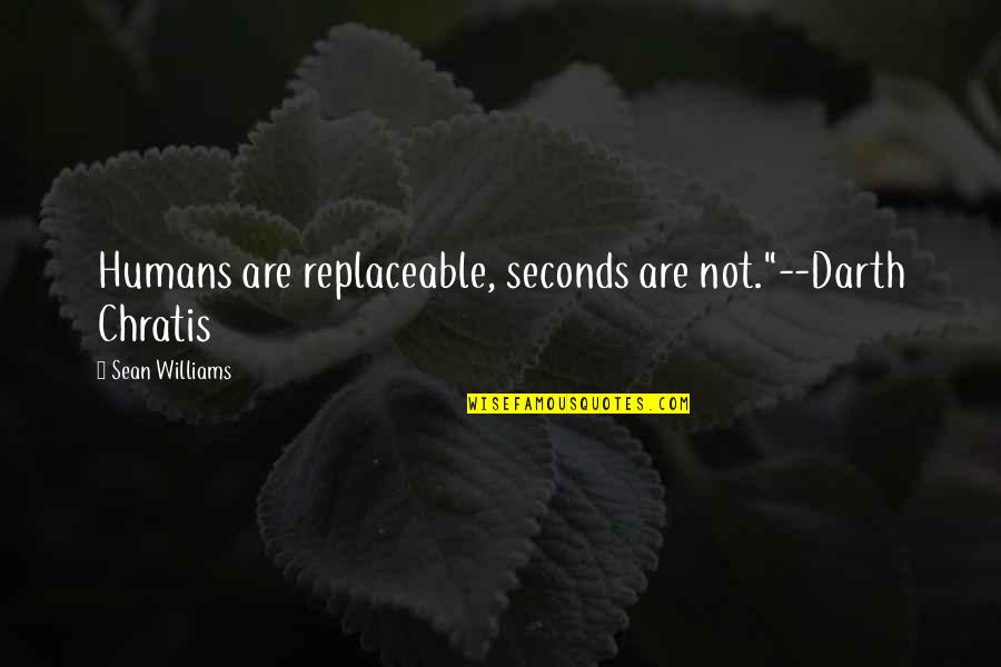 I Am Replaceable Quotes By Sean Williams: Humans are replaceable, seconds are not."--Darth Chratis