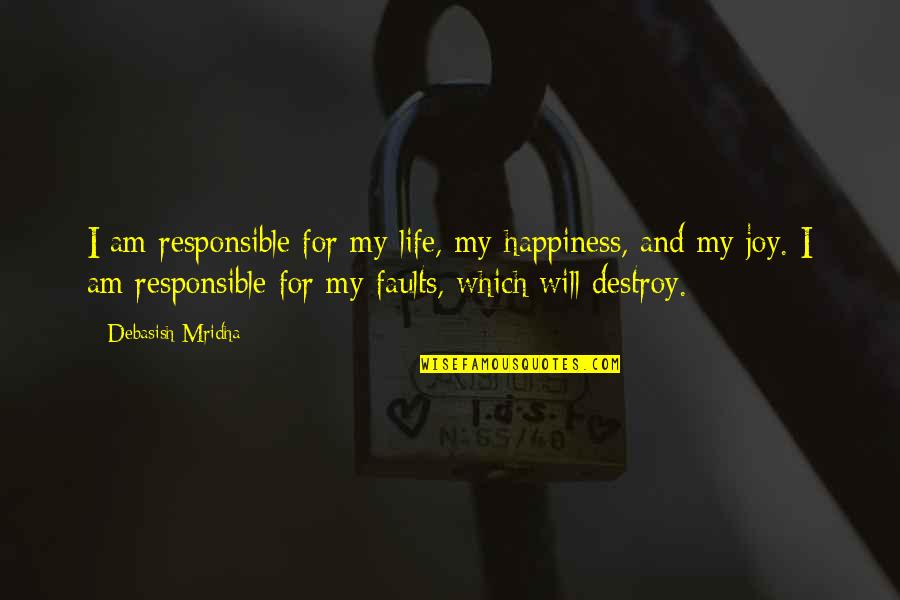 I Am Responsible For My Own Happiness Quotes By Debasish Mridha: I am responsible for my life, my happiness,