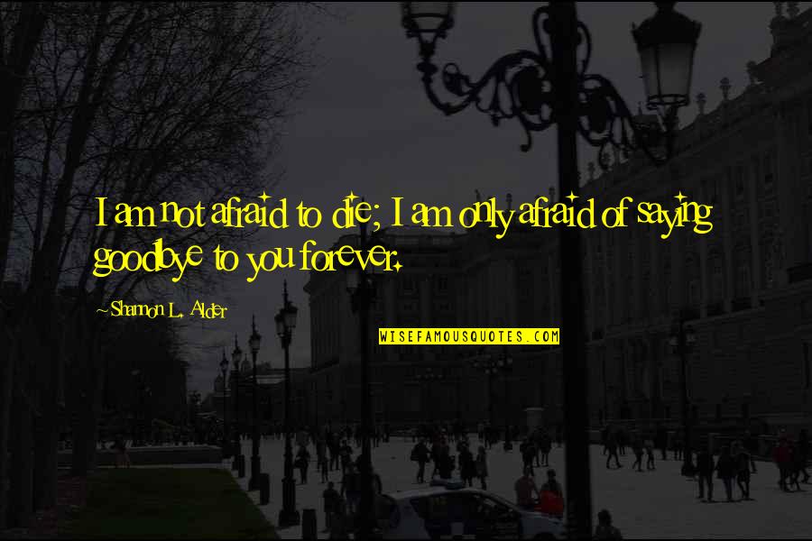 I Am Scared Quotes By Shannon L. Alder: I am not afraid to die; I am