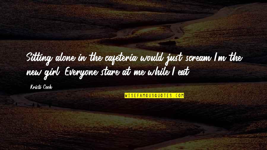 I Am Sitting Alone Quotes By Kristi Cook: Sitting alone in the cafeteria would just scream