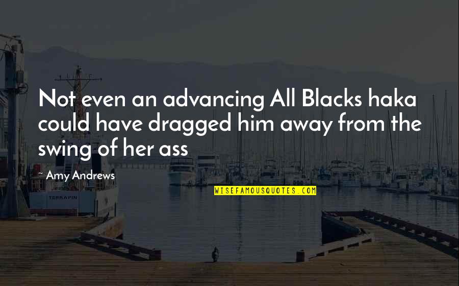 I Am So Over Him Quotes By Amy Andrews: Not even an advancing All Blacks haka could