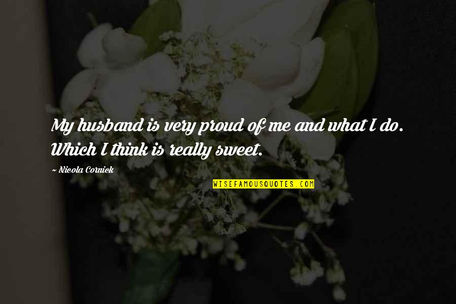 I Am So Proud Of My Husband Quotes By Nicola Cornick: My husband is very proud of me and