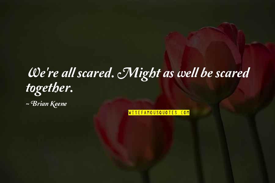 I Am So Scared Quotes By Brian Keene: We're all scared. Might as well be scared