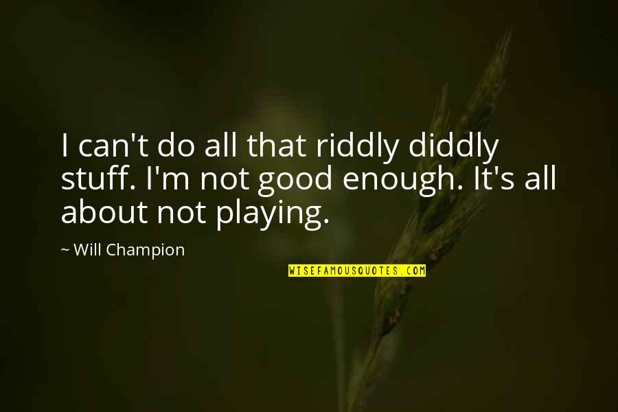 I Am So Tired Tumblr Quotes By Will Champion: I can't do all that riddly diddly stuff.