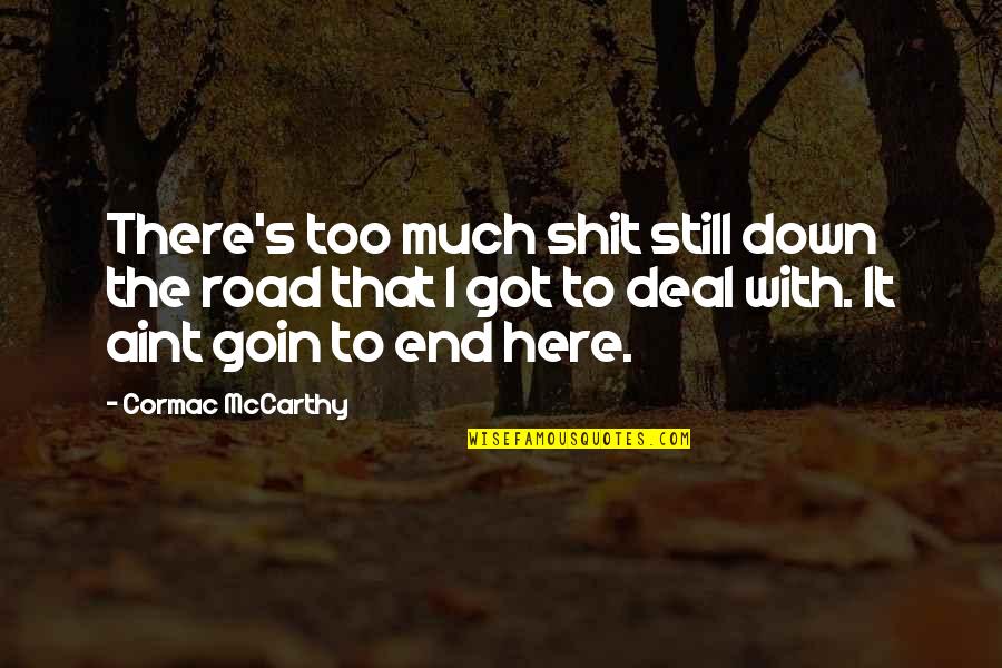 I Am Still Here Quotes By Cormac McCarthy: There's too much shit still down the road