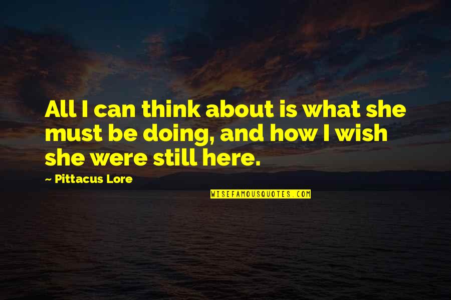 I Am Still Here Quotes By Pittacus Lore: All I can think about is what she