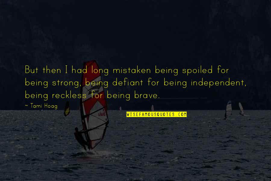 I Am Strong And Independent Quotes By Tami Hoag: But then I had long mistaken being spoiled