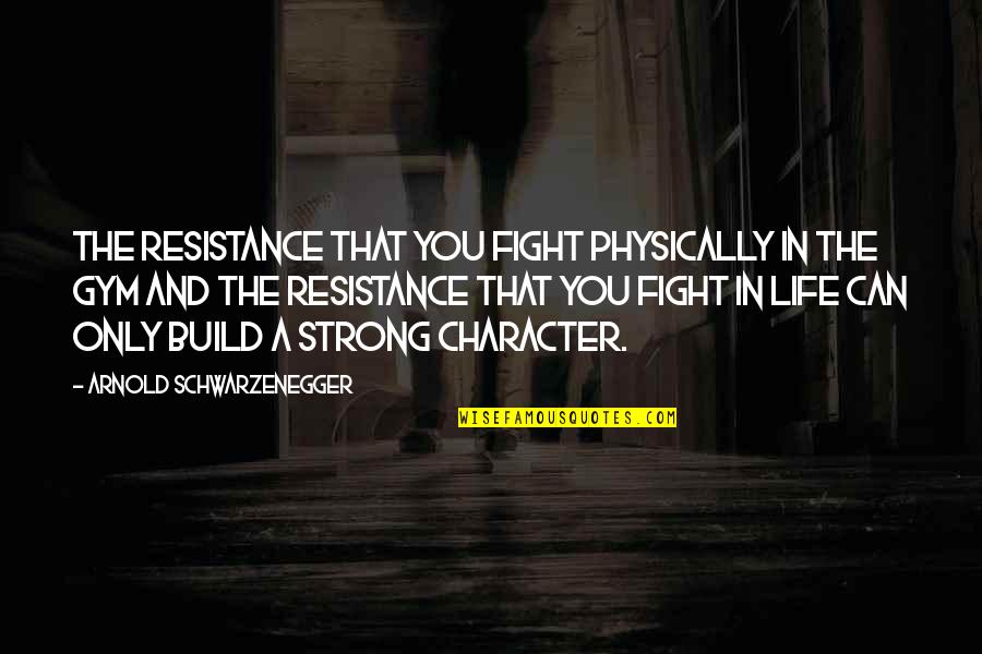 I Am Strong On My Own Quotes By Arnold Schwarzenegger: The resistance that you fight physically in the