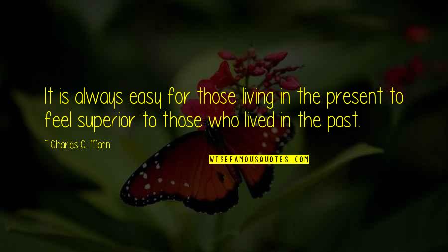 I Am Superior Quotes By Charles C. Mann: It is always easy for those living in