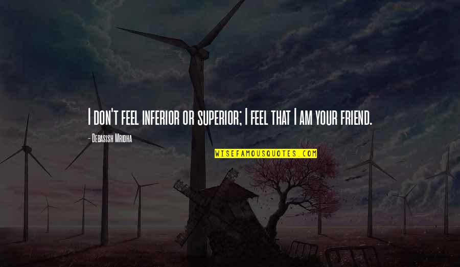 I Am Superior Quotes By Debasish Mridha: I don't feel inferior or superior; I feel