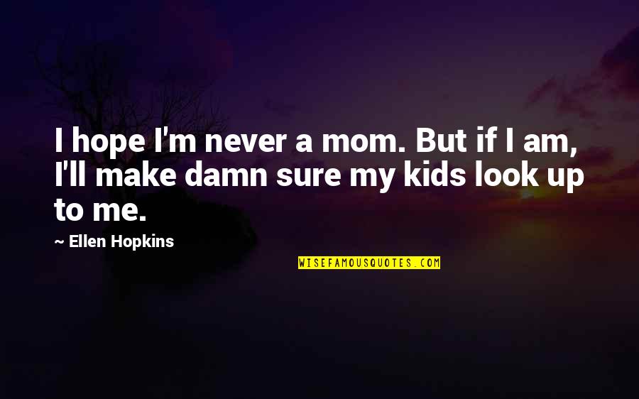 I Am Sure Quotes By Ellen Hopkins: I hope I'm never a mom. But if