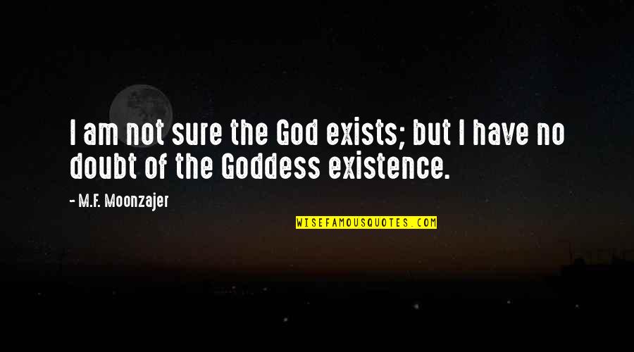 I Am Sure Quotes By M.F. Moonzajer: I am not sure the God exists; but