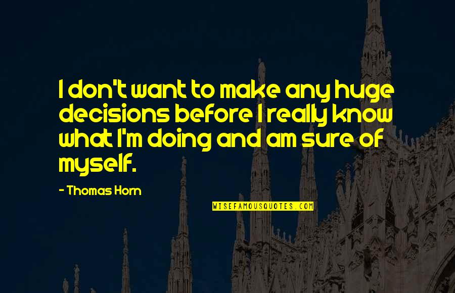 I Am Sure Quotes By Thomas Horn: I don't want to make any huge decisions