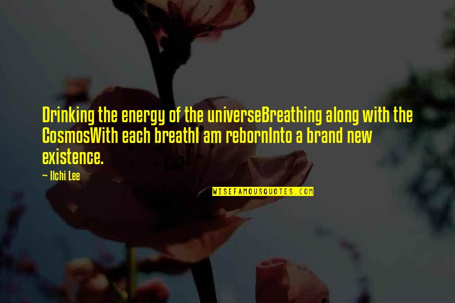 I Am The Brand Quotes By Ilchi Lee: Drinking the energy of the universeBreathing along with