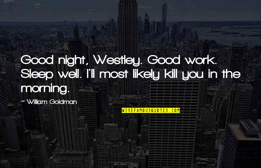 I Am The Dread Pirate Roberts Quotes By William Goldman: Good night, Westley. Good work. Sleep well. I'll